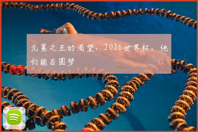 无冕之王的渴望,2026世界杯,他们能否圆梦