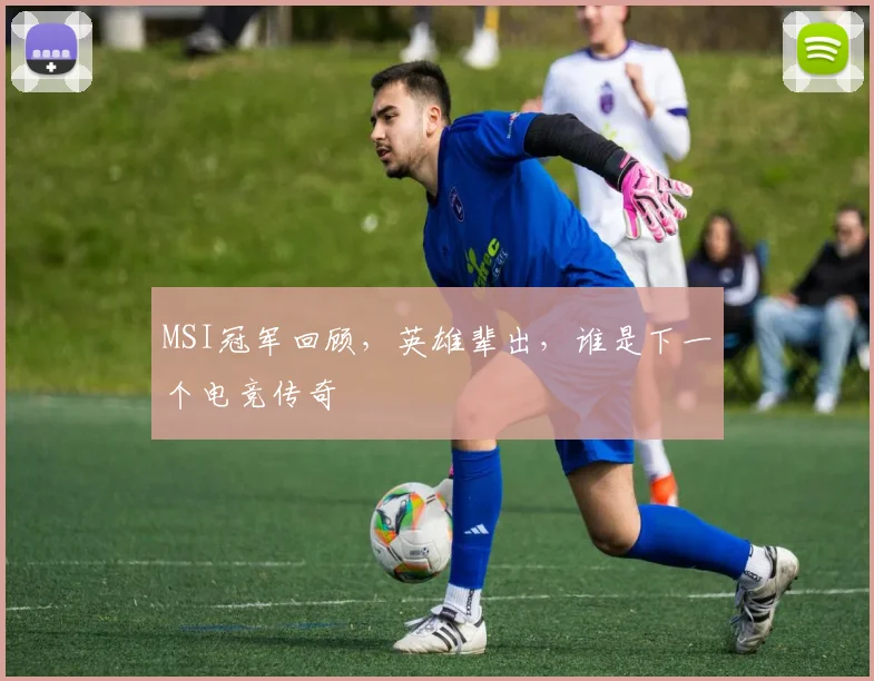 MSI冠军回顾,英雄辈出,谁是下一个电竞传奇