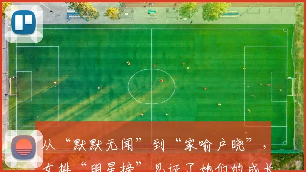 从“默默无闻”到“家喻户晓”，女排“明星榜”见证了她们的成长