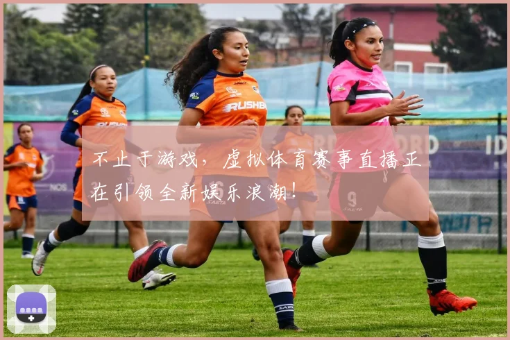 不止于游戏,虚拟体育赛事直播正在引领全新娱乐浪潮!