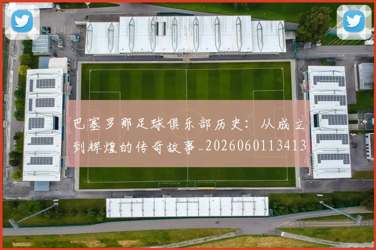 巴塞罗那足球俱乐部历史：从成立到辉煌的传奇故事_20260601134134