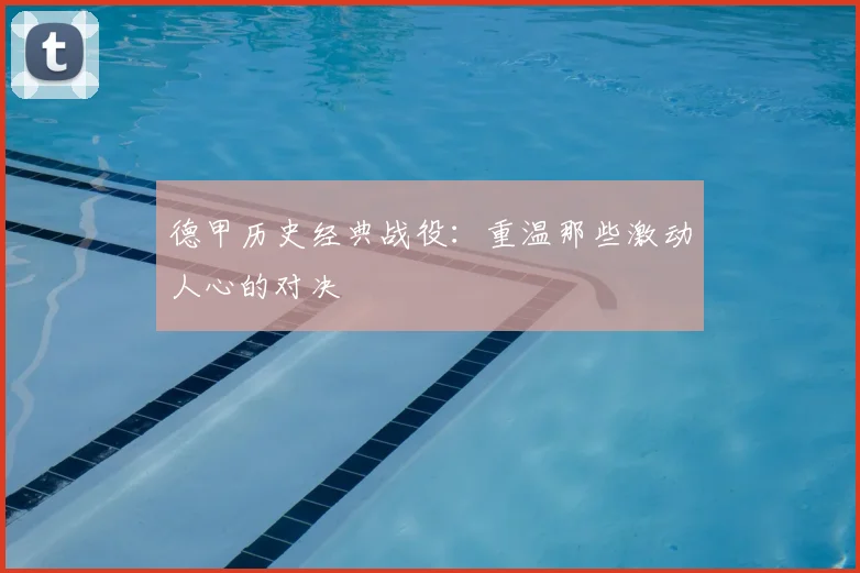 德甲历史经典战役：重温那些激动人心的对决